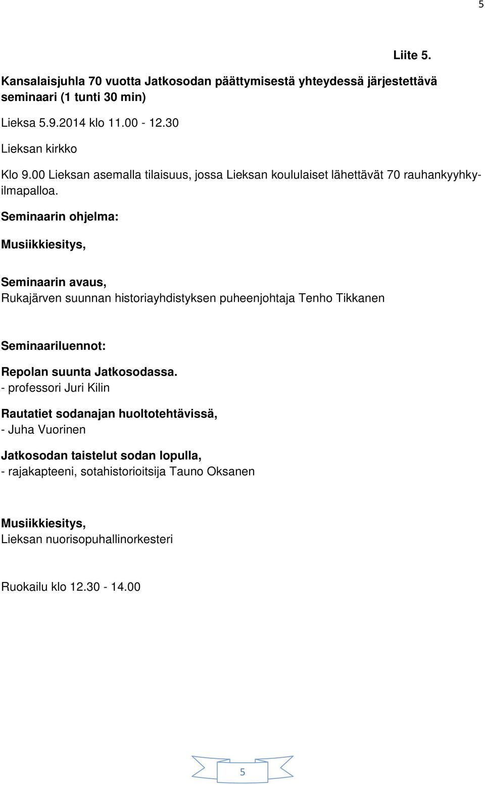 Seminaarin ohjelma: Musiikkiesitys, Seminaarin avaus, Rukajärven suunnan historiayhdistyksen puheenjohtaja Tenho Tikkanen Seminaariluennot: Repolan suunta