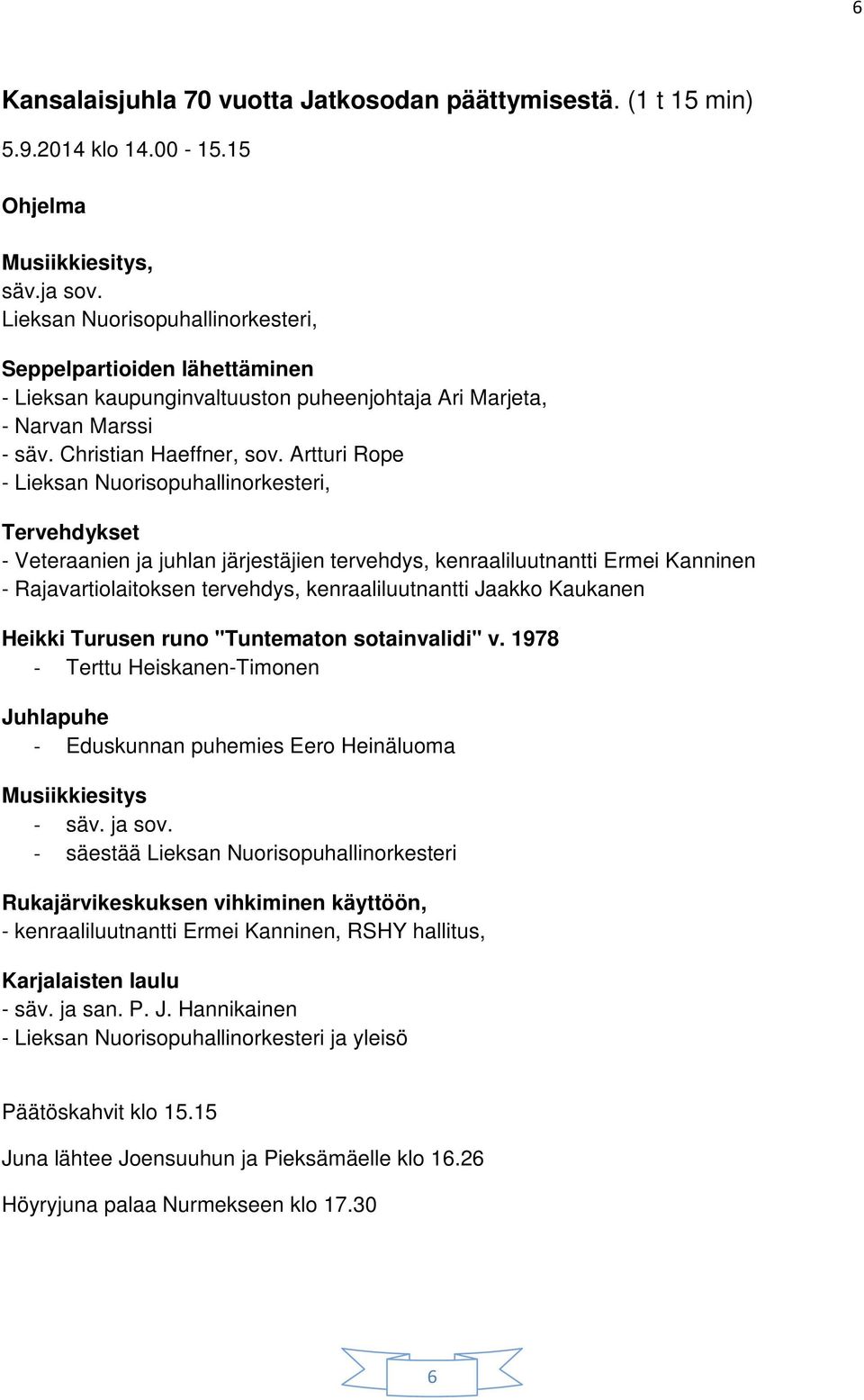 Artturi Rope - Lieksan Nuorisopuhallinorkesteri, Tervehdykset - Veteraanien ja juhlan järjestäjien tervehdys, kenraaliluutnantti Ermei Kanninen - Rajavartiolaitoksen tervehdys, kenraaliluutnantti