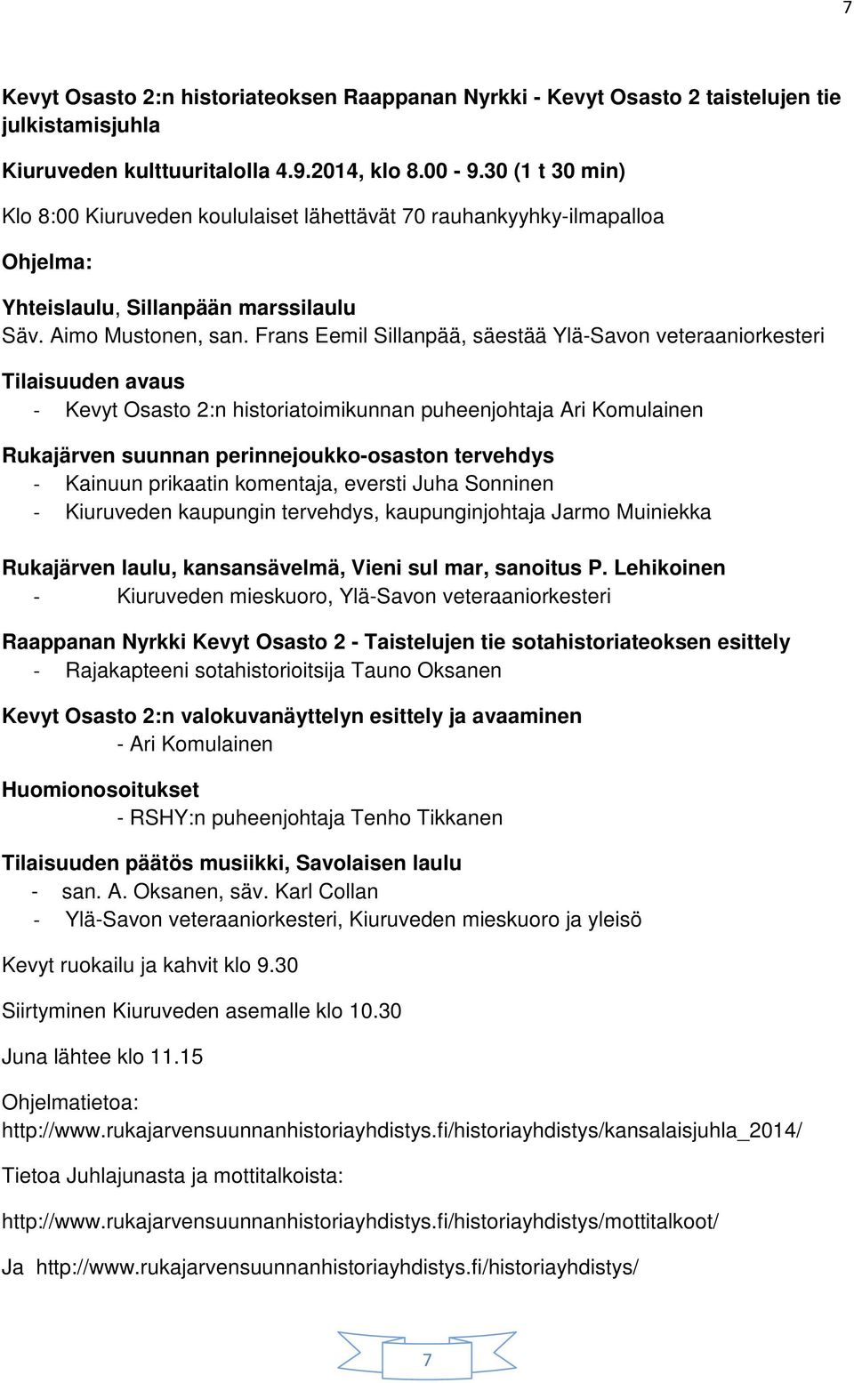 Frans Eemil Sillanpää, säestää Ylä-Savon veteraaniorkesteri Tilaisuuden avaus - Kevyt Osasto 2:n historiatoimikunnan puheenjohtaja Ari Komulainen Rukajärven suunnan perinnejoukko-osaston tervehdys -
