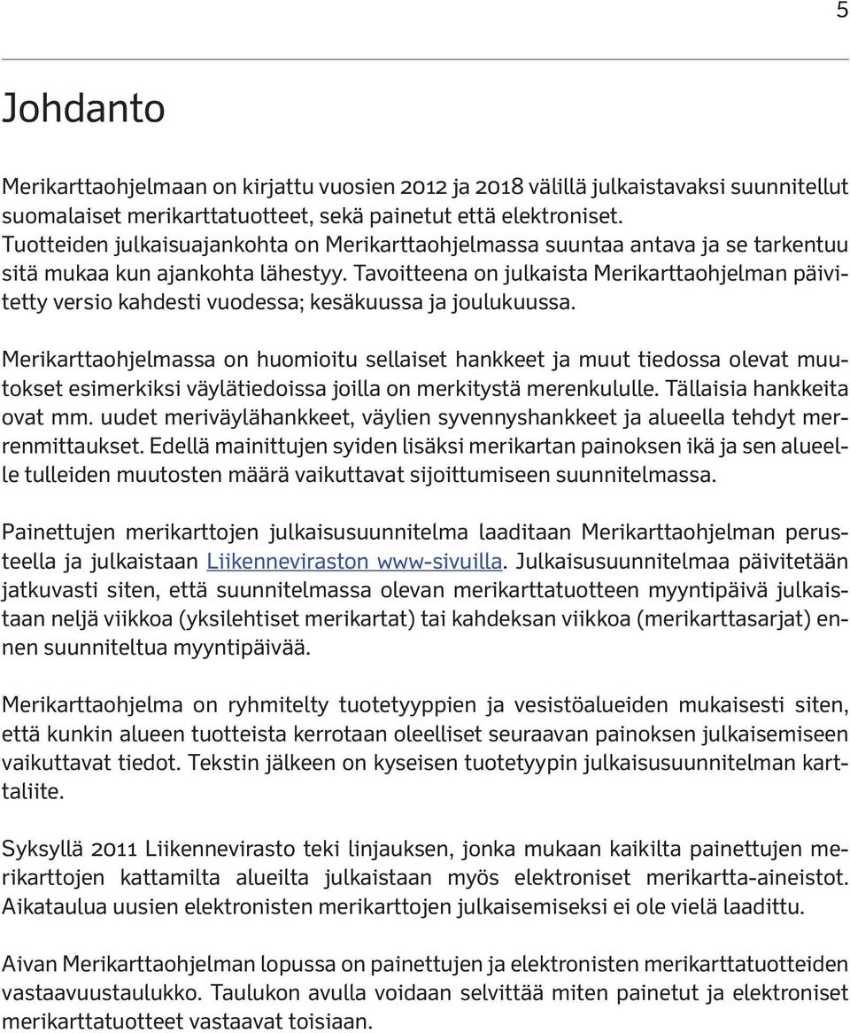 Tavoitteena on julkaista Merikarttaohjelman päivitetty versio kahdesti vuodessa; kesäkuussa ja joulukuussa.