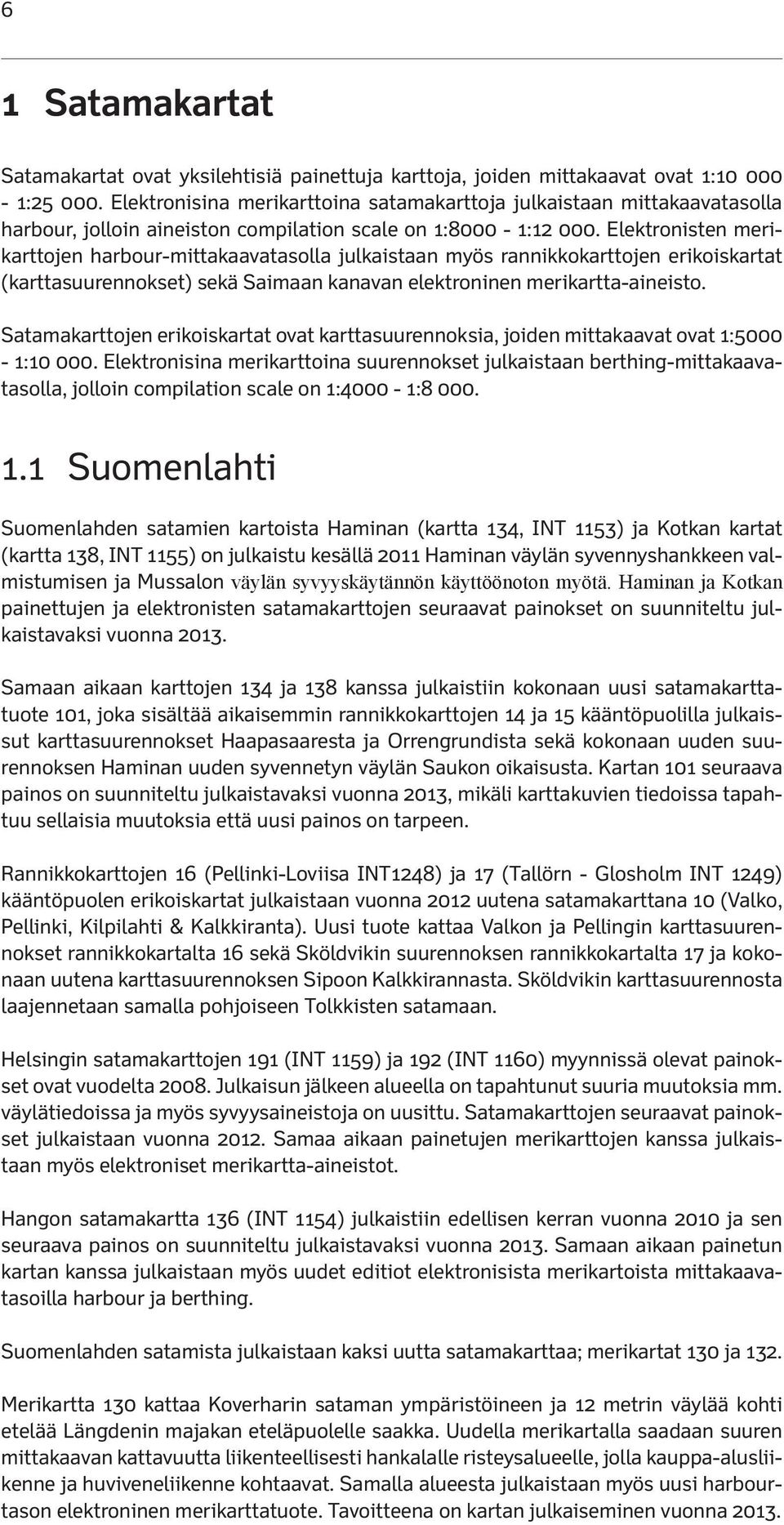 Elektronisten merikarttojen harbourmittakaavatasolla julkaistaan myös rannikkokarttojen erikoiskartat (karttasuurennokset) sekä Saimaan kanavan elektroninen merikarttaaineisto.