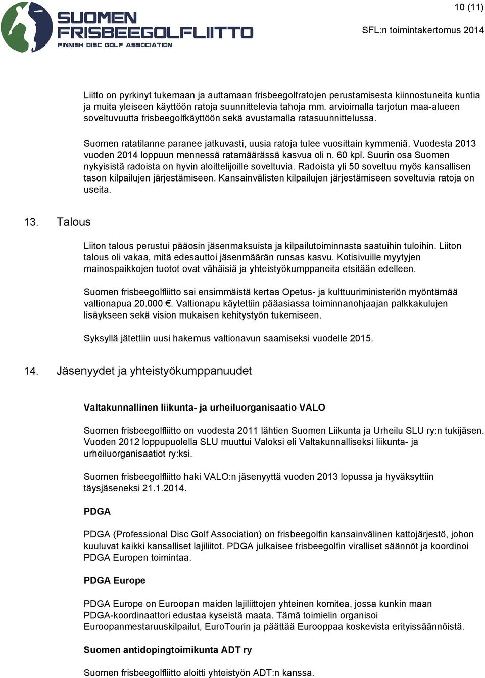 Vuodesta 2013 vuoden 2014 loppuun mennessä ratamäärässä kasvua oli n. 60 kpl. Suurin osa Suomen nykyisistä radoista on hyvin aloittelijoille soveltuvia.