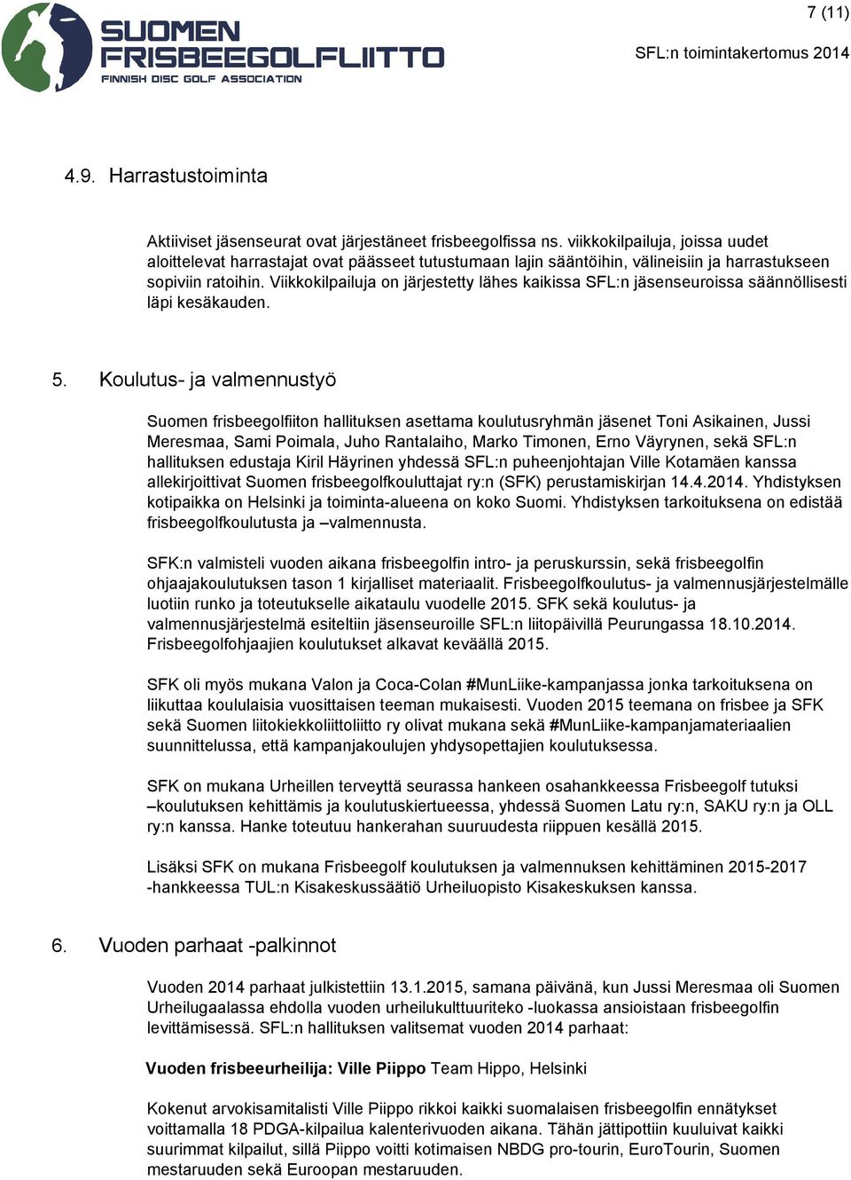 Viikkokilpailuja on järjestetty lähes kaikissa SFL:n jäsenseuroissa säännöllisesti läpi kesäkauden. 5.