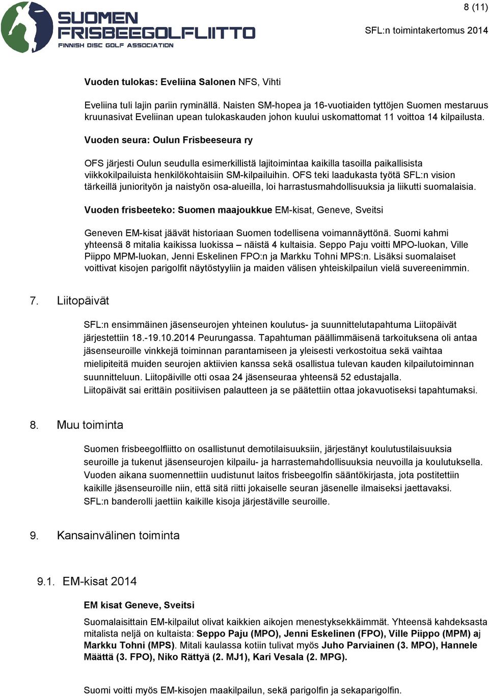 Vuoden seura: Oulun Frisbeeseura ry OFS järjesti Oulun seudulla esimerkillistä lajitoimintaa kaikilla tasoilla paikallisista viikkokilpailuista henkilökohtaisiin SM kilpailuihin.