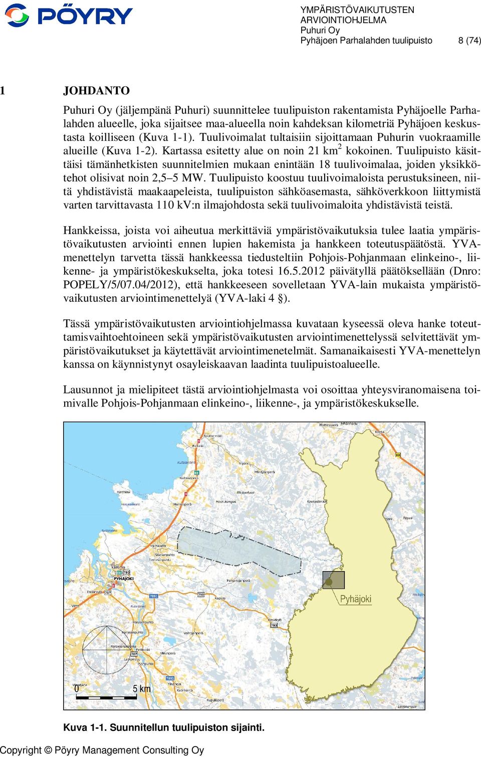 Tuulipuisto käsittäisi tämänhetkisten suunnitelmien mukaan enintään 18 tuulivoimalaa, joiden yksikkötehot olisivat noin 2,5 5 MW.