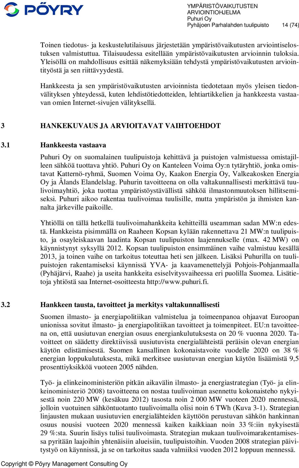 Hankkeesta ja sen ympäristövaikutusten arvioinnista tiedotetaan myös yleisen tiedonvälityksen yhteydessä, kuten lehdistötiedotteiden, lehtiartikkelien ja hankkeesta vastaavan omien Internet-sivujen