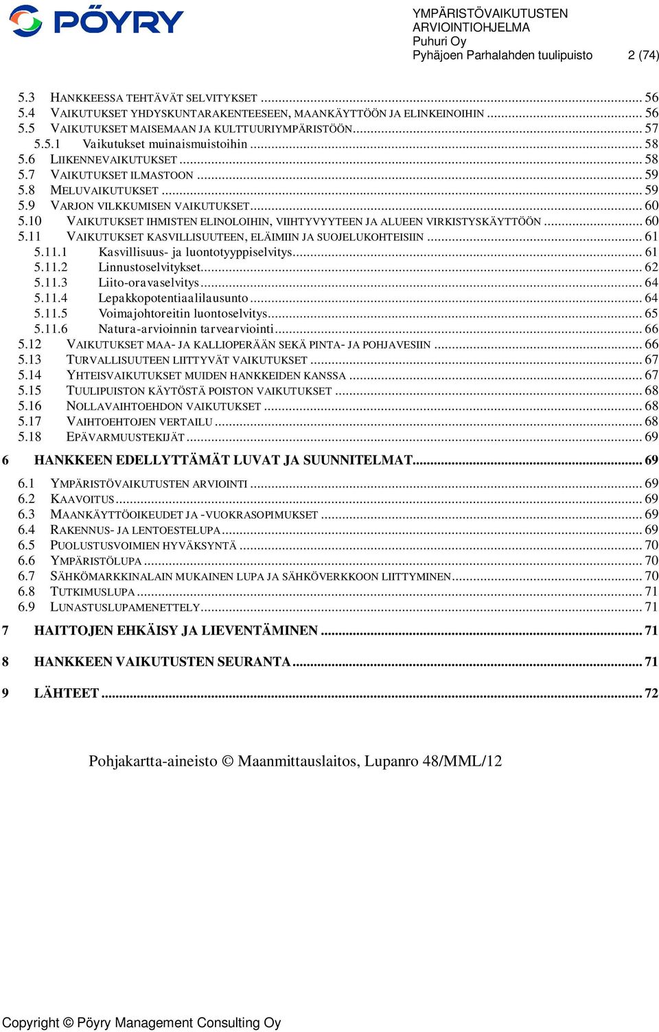 10 VAIKUTUKSET IHMISTEN ELINOLOIHIN, VIIHTYVYYTEEN JA ALUEEN VIRKISTYSKÄYTTÖÖN... 60 5.11 VAIKUTUKSET KASVILLISUUTEEN, ELÄIMIIN JA SUOJELUKOHTEISIIN... 61 5.11.1 Kasvillisuus- ja luontotyyppiselvitys.