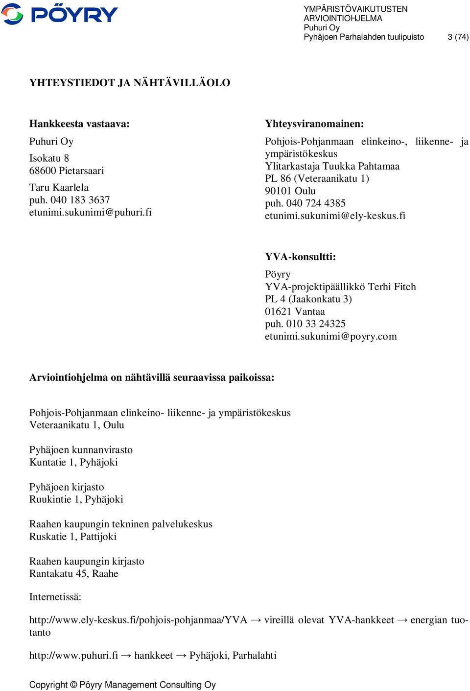 fi YVA-konsultti: Pöyry YVA-projektipäällikkö Terhi Fitch PL 4 (Jaakonkatu 3) 01621 Vantaa puh. 010 33 24325 etunimi.sukunimi@poyry.