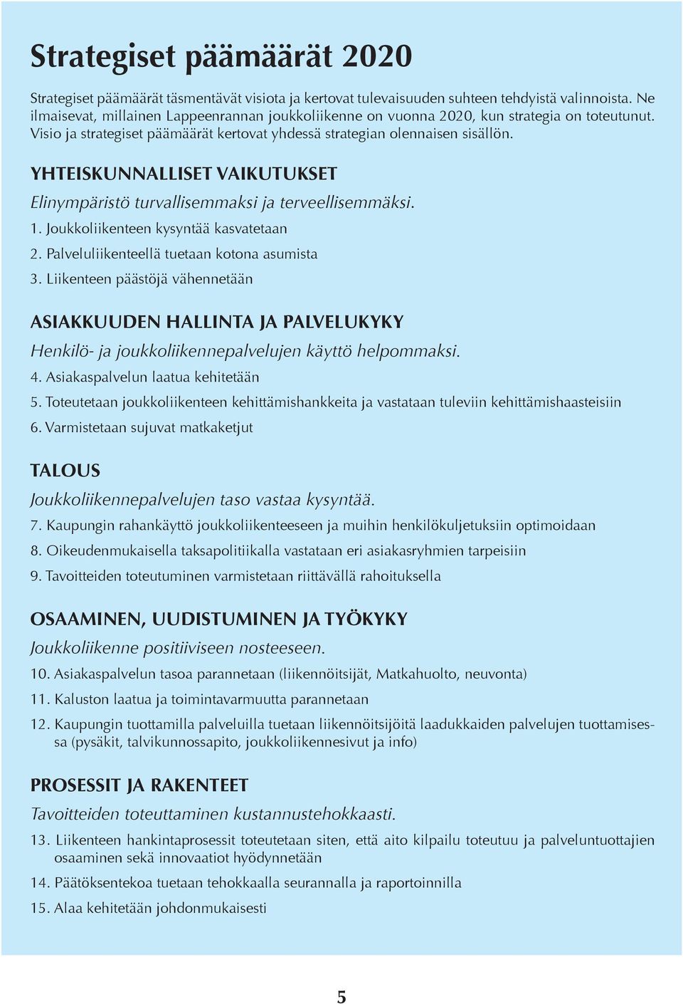 YHTEISKUNNALLISET VAIKUTUKSET Elinympäristö turvallisemmaksi ja terveellisemmäksi. 1. Joukkoliikenteen kysyntää kasvatetaan 2. Palveluliikenteellä tuetaan kotona asumista 3.