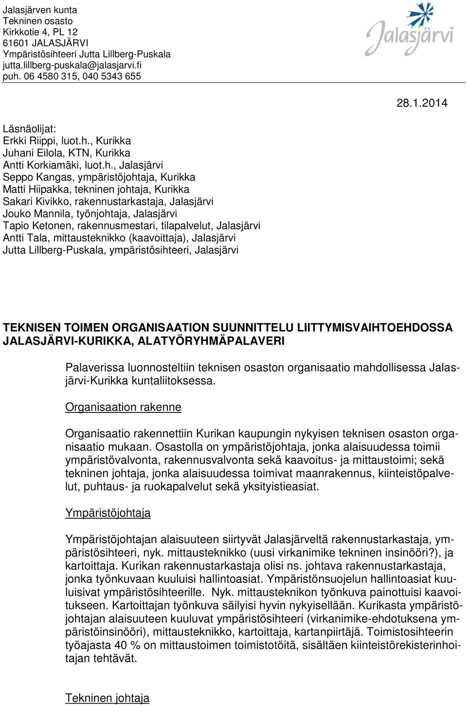 Jalasjärvi Jouko Mannila, työnjohtaja, Jalasjärvi Tapio Ketonen, rakennusmestari, tilapalvelut, Jalasjärvi Antti Tala, mittausteknikko (kaavoittaja), Jalasjärvi Jutta Lillberg-Puskala,