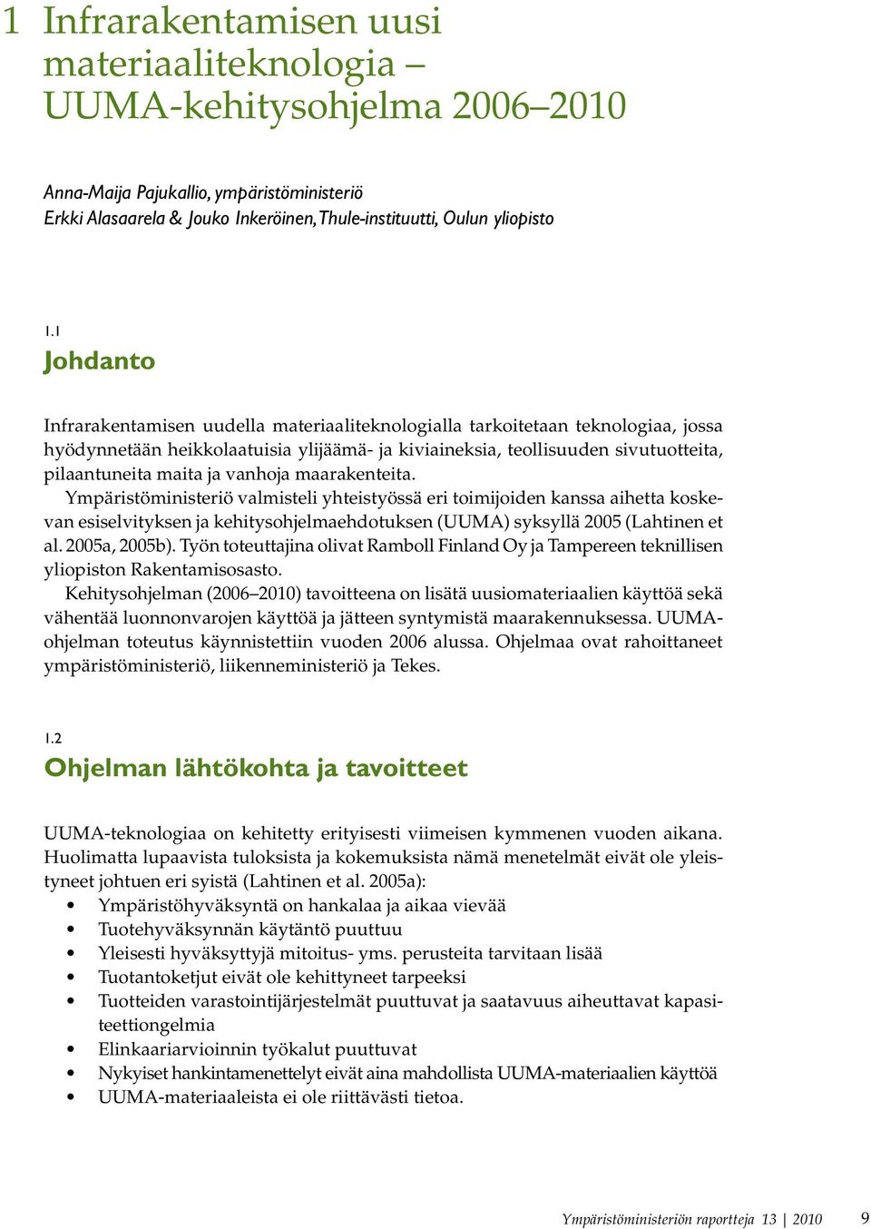 vanhoja maarakenteita. Ympäristöministeriö valmisteli yhteistyössä eri toimijoiden kanssa aihetta koskevan esiselvityksen ja kehitysohjelmaehdotuksen (UUMA) syksyllä 2005 (Lahtinen et al.