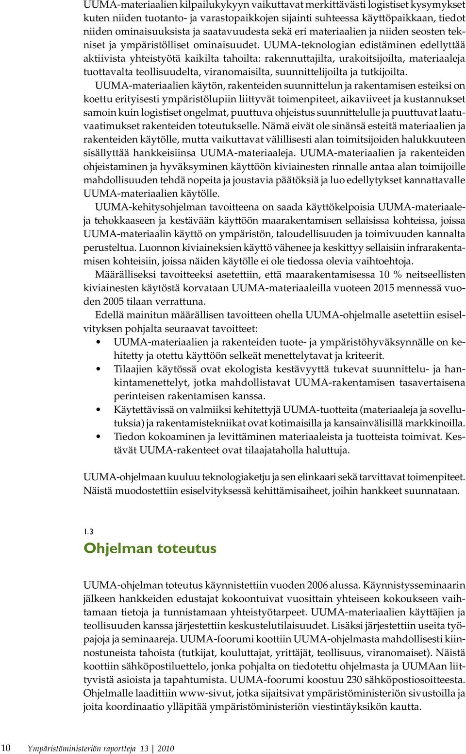 UUMA-teknologian edistäminen edellyttää aktiivista yhteistyötä kaikilta tahoilta: rakennuttajilta, urakoitsijoilta, materiaaleja tuottavalta teollisuudelta, viranomaisilta, suunnittelijoilta ja