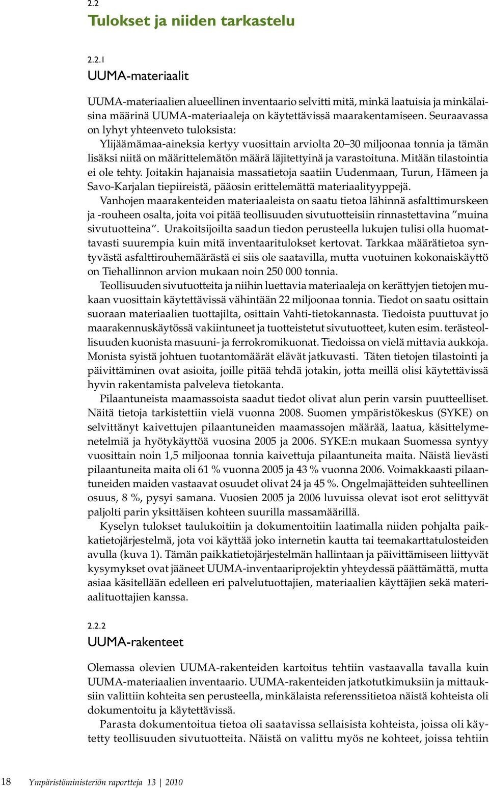 Mitään tilastointia ei ole tehty. Joitakin hajanaisia massatietoja saatiin Uudenmaan, Turun, Hämeen ja Savo-Karjalan tiepiireistä, pääosin erittelemättä materiaalityyppejä.