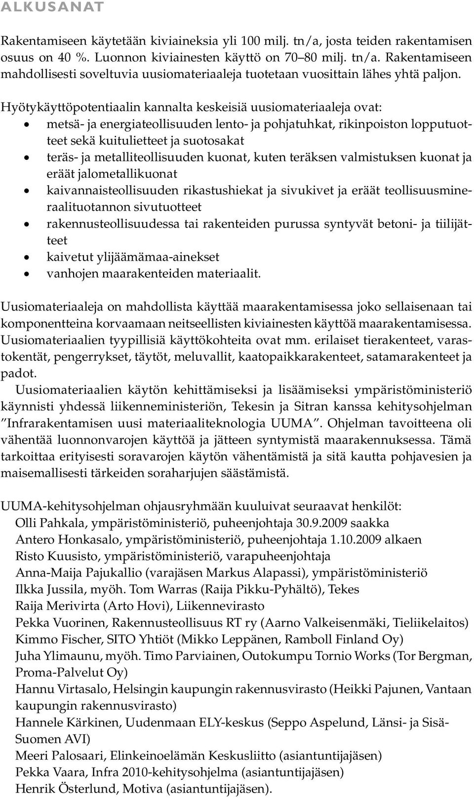 metalliteollisuuden kuonat, kuten teräksen valmistuksen kuonat ja eräät jalometallikuonat kaivannaisteollisuuden rikastushiekat ja sivukivet ja eräät teollisuusmineraalituotannon sivutuotteet