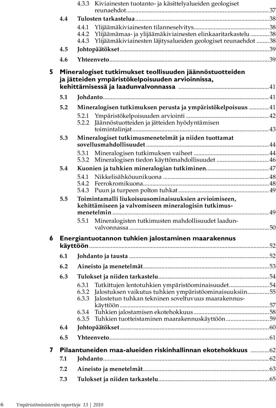 ..39 5 Mineralogiset tutkimukset teollisuuden jäännöstuotteiden ja jätteiden ympäristökelpoisuuden arvioinnissa, kehittämisessä ja laadunvalvonnassa...41 5.