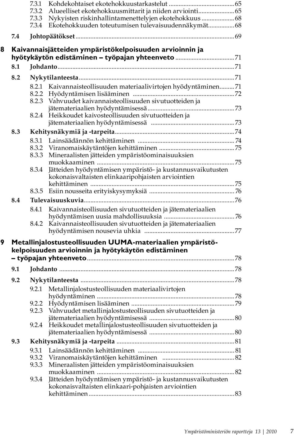 Nykytilanteesta...71 8.2.1 Kaivannaisteollisuuden materiaalivirtojen hyödyntäminen...71 8.2.2 Hyödyntämisen lisääminen...72 8.2.3 Vahvuudet kaivannaisteollisuuden sivutuotteiden ja jätemateriaalien hyödyntämisessä.