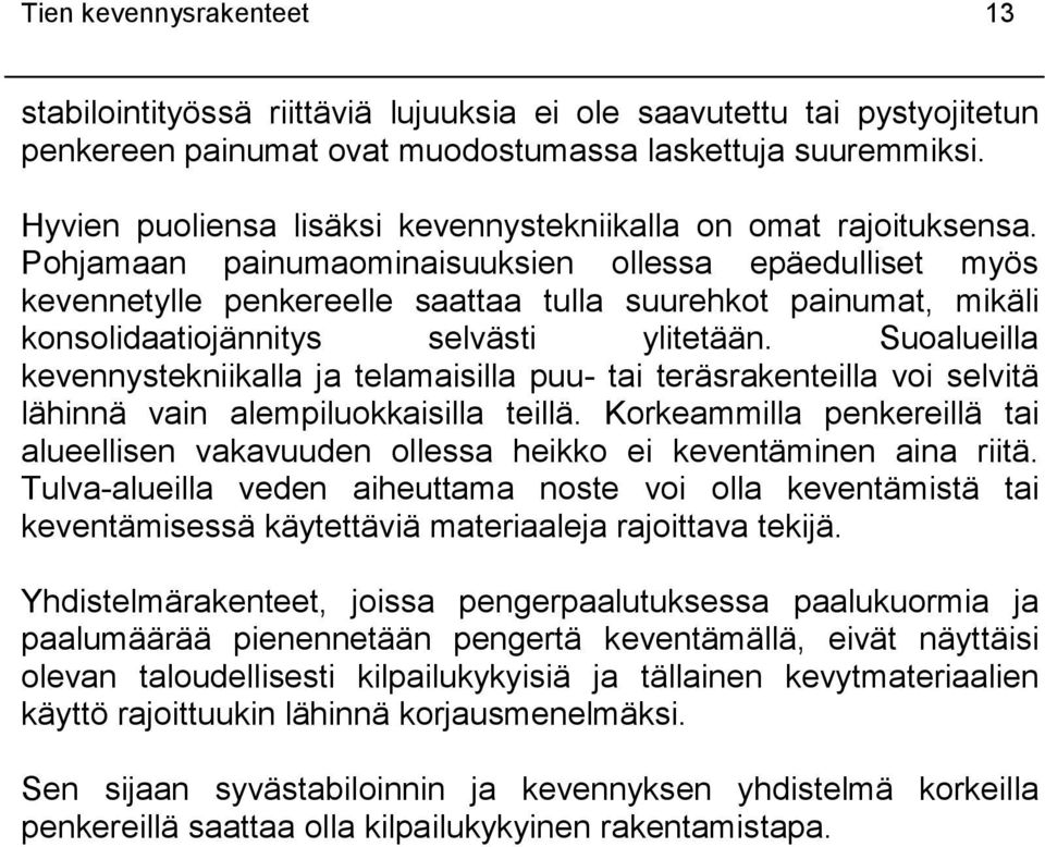 Pohjamaan painumaominaisuuksien ollessa epäedulliset myös kevennetylle penkereelle saattaa tulla suurehkot painumat, mikäli konsolidaatiojännitys selvästi ylitetään.