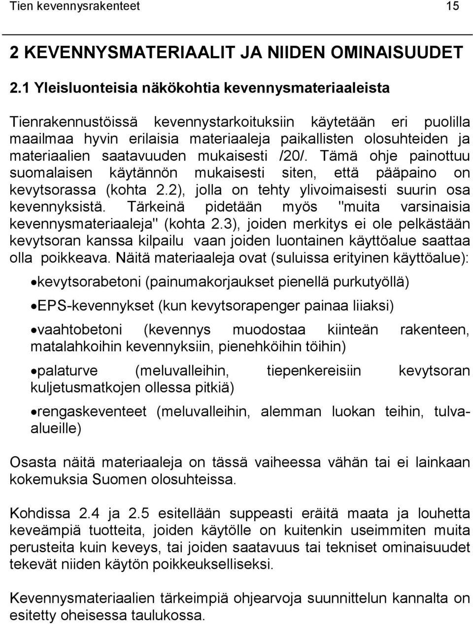 saatavuuden mukaisesti /20/. Tämä ohje painottuu suomalaisen käytännön mukaisesti siten, että pääpaino on kevytsorassa (kohta 2.2), jolla on tehty ylivoimaisesti suurin osa kevennyksistä.