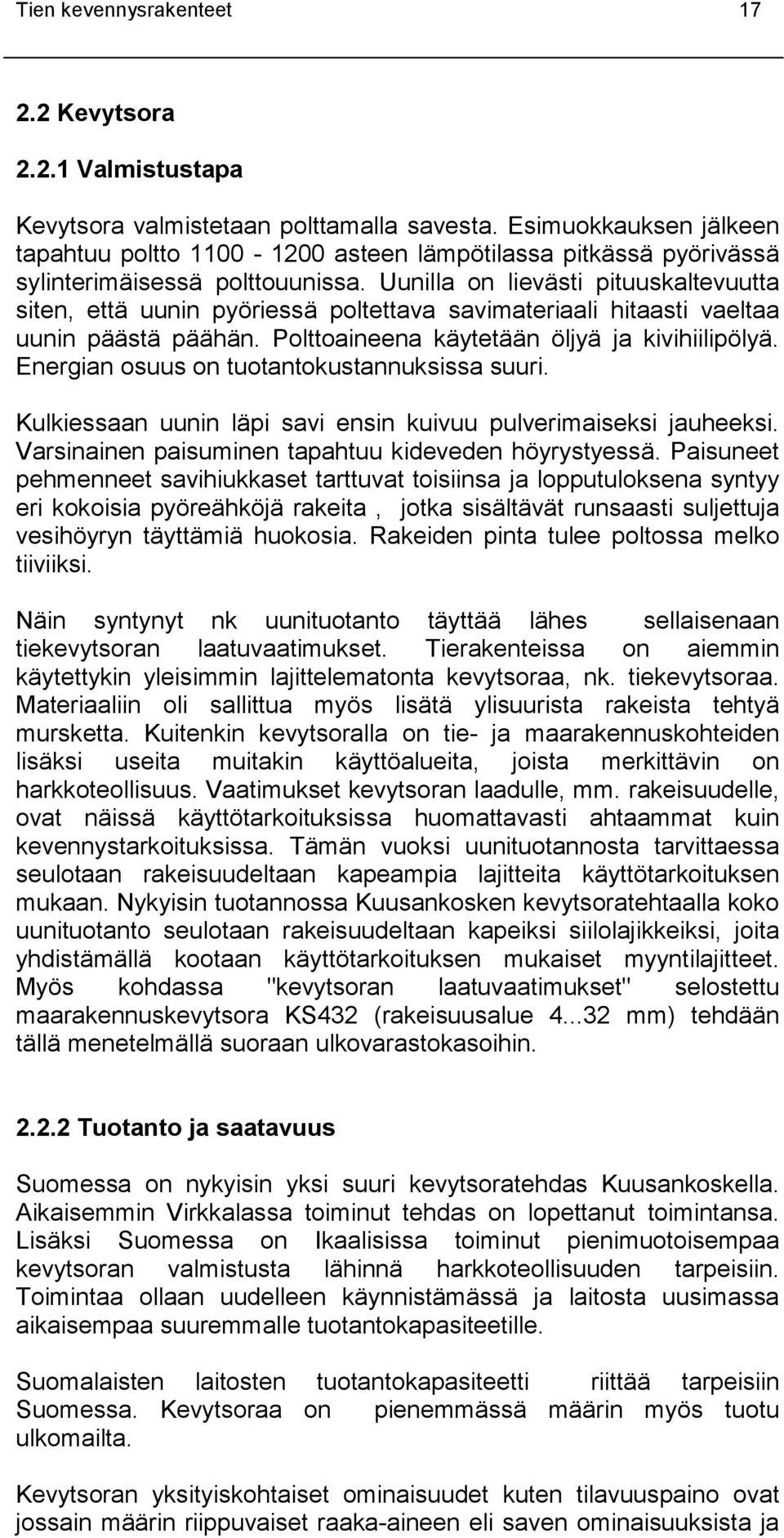Uunilla on lievästi pituuskaltevuutta siten, että uunin pyöriessä poltettava savimateriaali hitaasti vaeltaa uunin päästä päähän. Polttoaineena käytetään öljyä ja kivihiilipölyä.