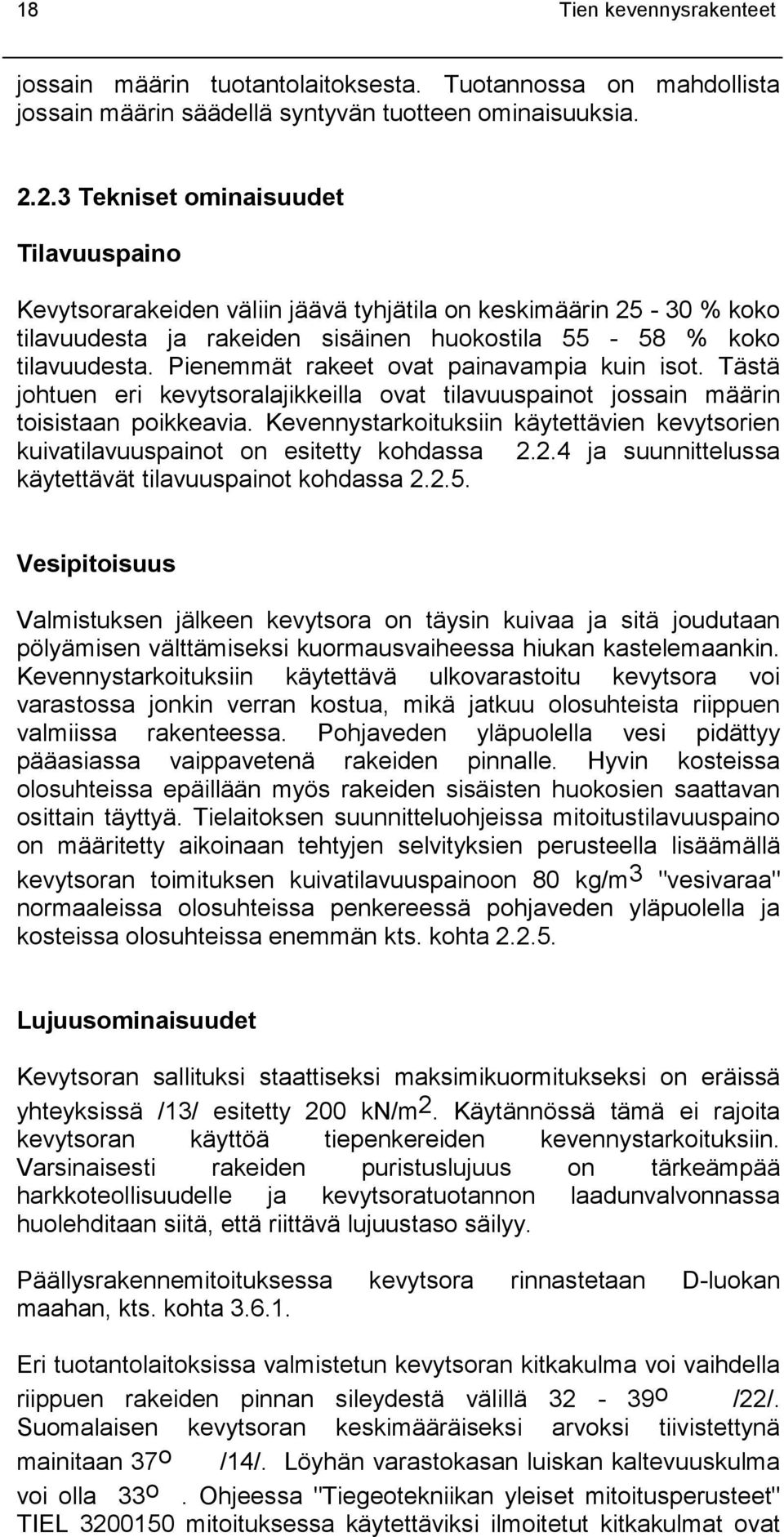 Pienemmät rakeet ovat painavampia kuin isot. Tästä johtuen eri kevytsoralajikkeilla ovat tilavuuspainot jossain määrin toisistaan poikkeavia.