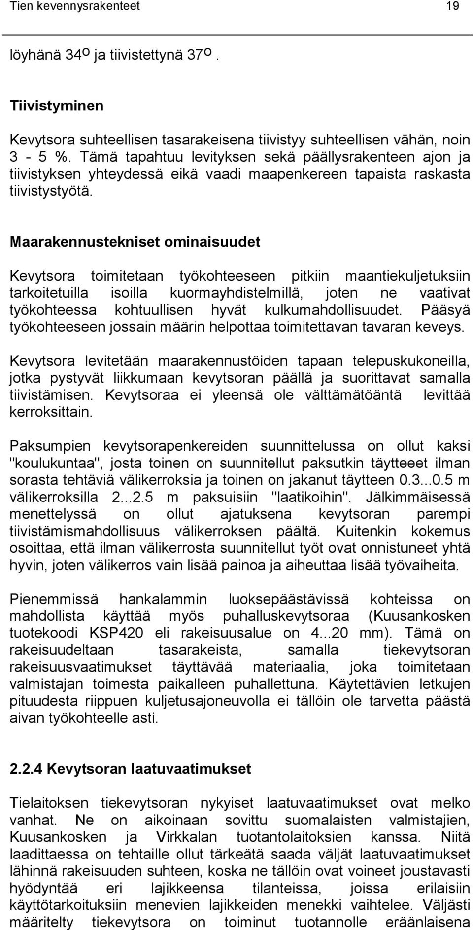 Maarakennustekniset ominaisuudet Kevytsora toimitetaan työkohteeseen pitkiin maantiekuljetuksiin tarkoitetuilla isoilla kuormayhdistelmillä, joten ne vaativat työkohteessa kohtuullisen hyvät