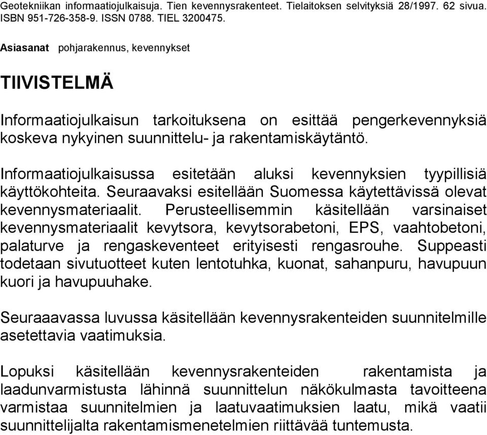 Informaatiojulkaisussa esitetään aluksi kevennyksien tyypillisiä käyttökohteita. Seuraavaksi esitellään Suomessa käytettävissä olevat kevennysmateriaalit.