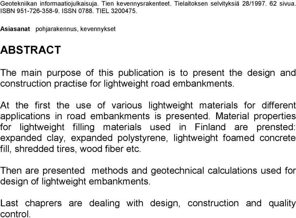 At the first the use of various lightweight materials for different applications in road embankments is presented.