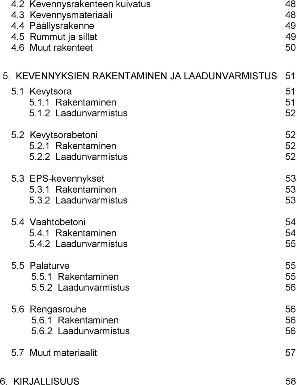 2.2 Laadunvarmistus 52 5.3 EPS-kevennykset 53 5.3.1 Rakentaminen 53 5.3.2 Laadunvarmistus 53 5.4 Vaahtobetoni 54 5.4.1 Rakentaminen 54 5.4.2 Laadunvarmistus 55 5.