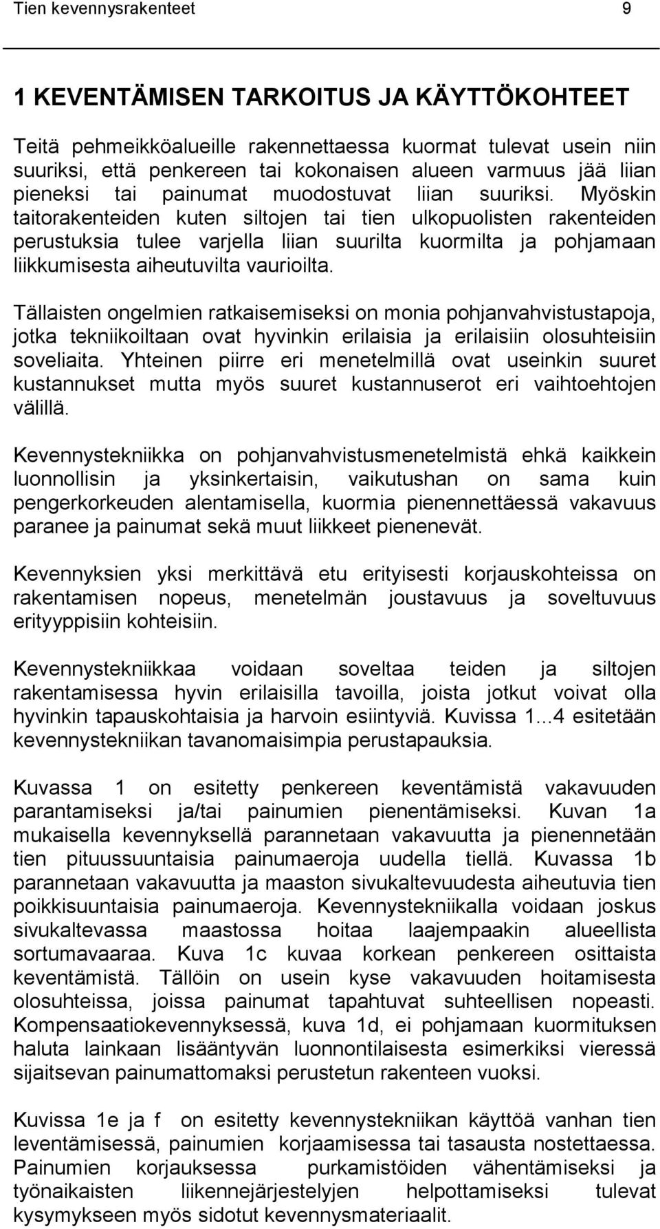 Myöskin taitorakenteiden kuten siltojen tai tien ulkopuolisten rakenteiden perustuksia tulee varjella liian suurilta kuormilta ja pohjamaan liikkumisesta aiheutuvilta vaurioilta.