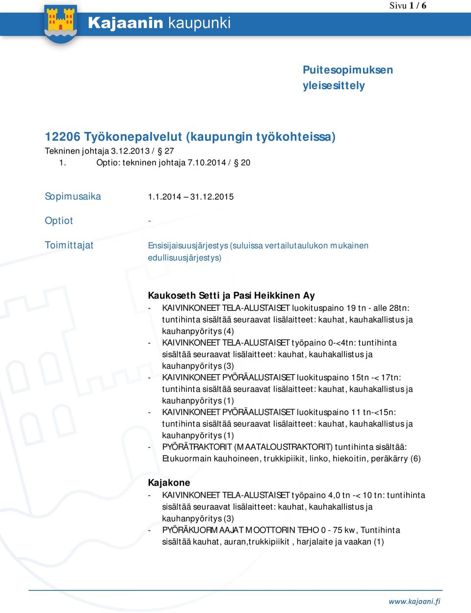 2015 Optiot - Toimittajat Ensisijaisuusjärjestys (suluissa vertailutaulukon mukainen edullisuusjärjestys) Kaukoseth Setti ja Pasi Heikkinen Ay -