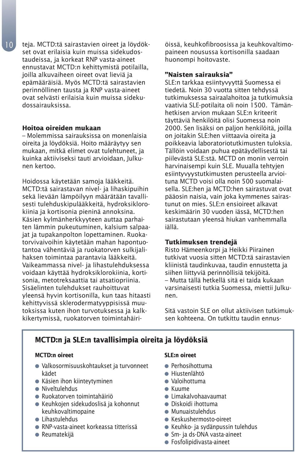 epämääräisiä. Myös MCTD:tä sairastavien perinnöllinen tausta ja RNP vasta-aineet ovat selvästi erilaisia kuin muissa sidekudossairauksissa.