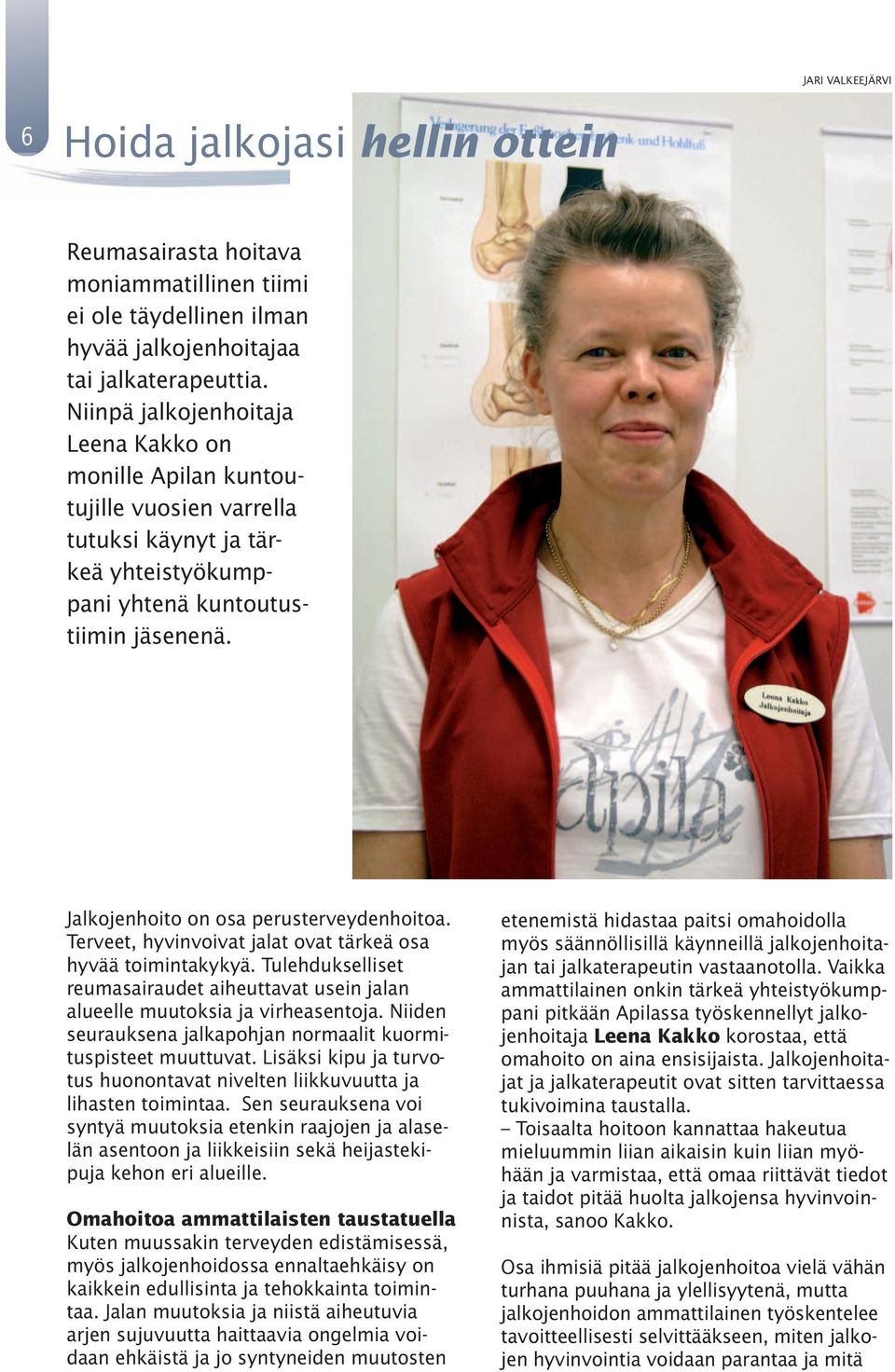 Jalkojenhoito on osa perusterveydenhoitoa. Terveet, hyvinvoivat jalat ovat tärkeä osa hyvää toimintakykyä. Tulehdukselliset reumasairaudet aiheuttavat usein jalan alueelle muutoksia ja virheasentoja.