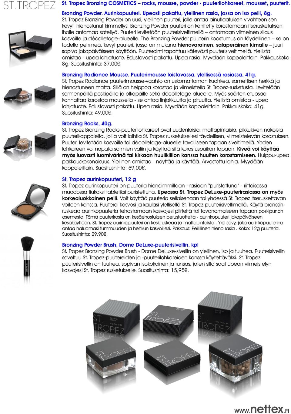 Bronzing Powder puuteri on kehitetty korostamaan itserusketuksen iholle antamaa säteilyä. Puuteri levitetään puuterisiveltimellä antamaan viimeinen silaus kasvoille ja décolletage-alueelle.