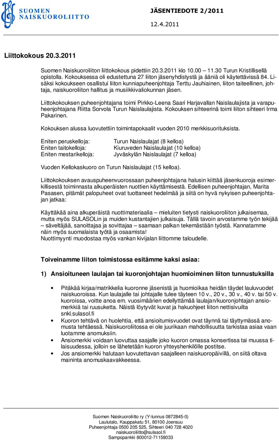 Lisäksi kokoukseen osallistui liiton kunniapuheenjohtaja Terttu Jauhiainen, liiton taiteellinen, johtaja, naiskuoroliiton hallitus ja musiikkivaliokunnan jäsen.