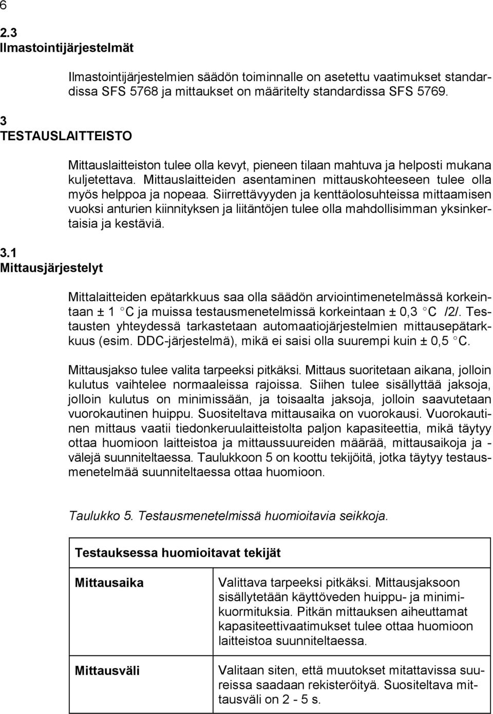 Mittauslaitteiston tulee olla kevyt, pieneen tilaan mahtuva ja helposti mukana kuljetettava. Mittauslaitteiden asentaminen mittauskohteeseen tulee olla myös helppoa ja nopeaa.