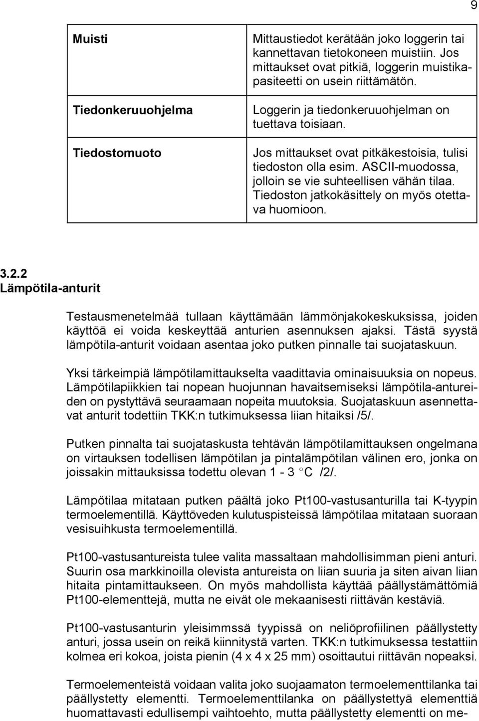 Tiedoston jatkokäsittely on myös otettava huomioon. 3.2.2 Lämpötila-anturit Testausmenetelmää tullaan käyttämään lämmönjakokeskuksissa, joiden käyttöä ei voida keskeyttää anturien asennuksen ajaksi.