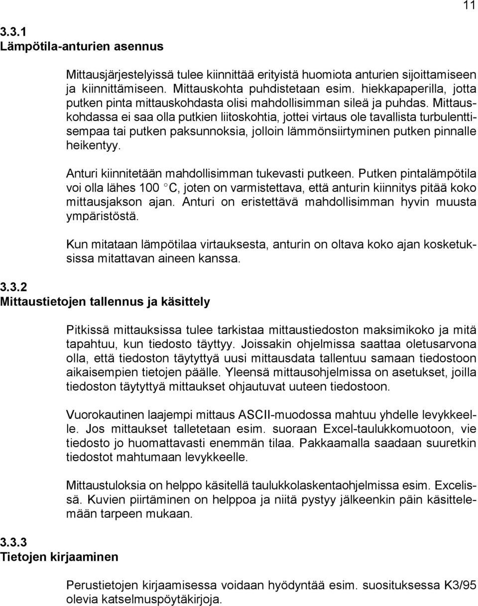 Mittauskohdassa ei saa olla putkien liitoskohtia, jottei virtaus ole tavallista turbulenttisempaa tai putken paksunnoksia, jolloin lämmönsiirtyminen putken pinnalle heikentyy.