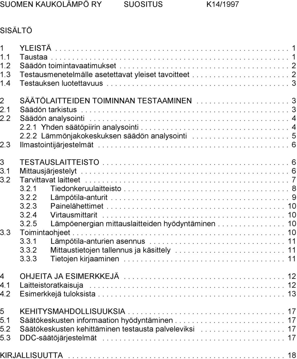 3 Ilmastointijärjestelmät... 6 3 TESTAUSLAITTEISTO... 6 3.1 Mittausjärjestelyt... 6 3.2 Tarvittavat laitteet... 7 3.2.1 Tiedonkeruulaitteisto... 8 3.2.2 Lämpötila-anturit... 9 3.2.3 Painelähettimet.