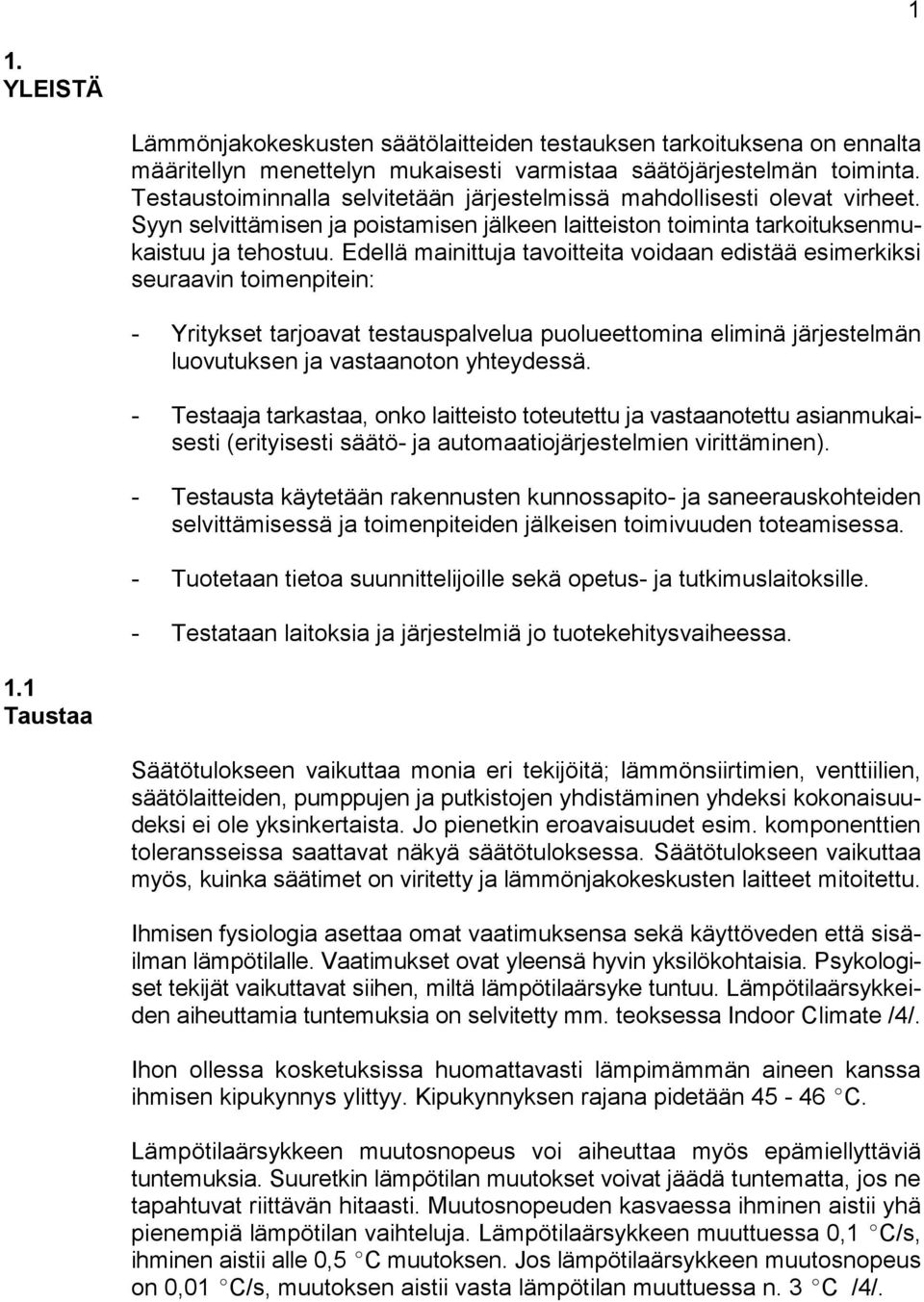 Edellä mainittuja tavoitteita voidaan edistää esimerkiksi seuraavin toimenpitein: - Yritykset tarjoavat testauspalvelua puolueettomina eliminä järjestelmän luovutuksen ja vastaanoton yhteydessä.