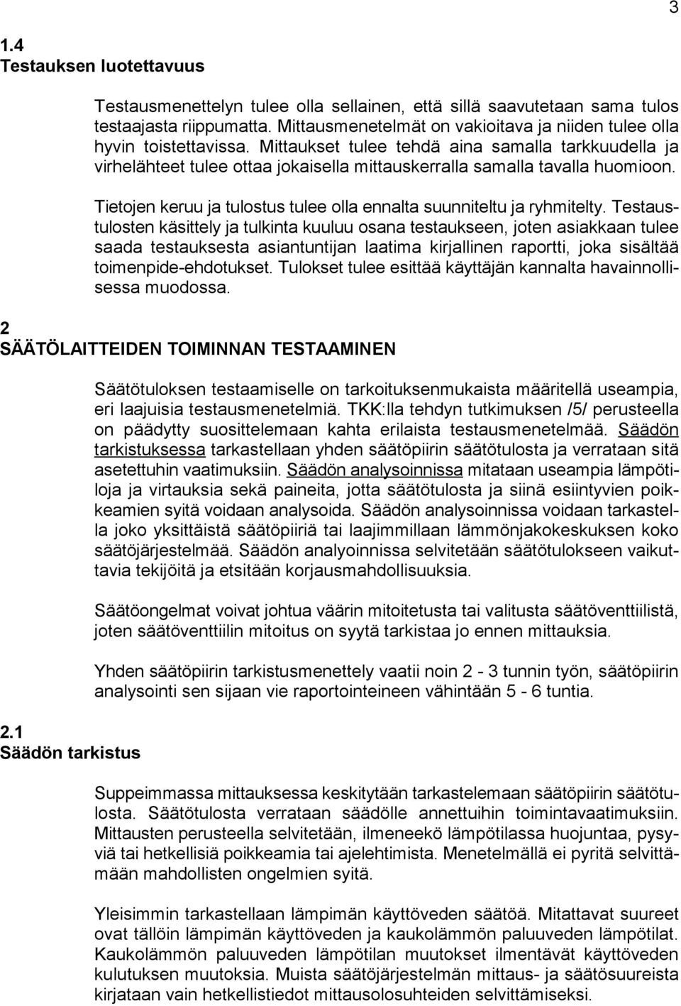 Mittaukset tulee tehdä aina samalla tarkkuudella ja virhelähteet tulee ottaa jokaisella mittauskerralla samalla tavalla huomioon.