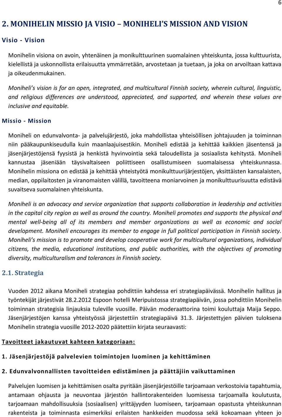 Moniheli s vision is for an open, integrated, and multicultural Finnish society, wherein cultural, linguistic, and religious differences are understood, appreciated, and supported, and wherein these