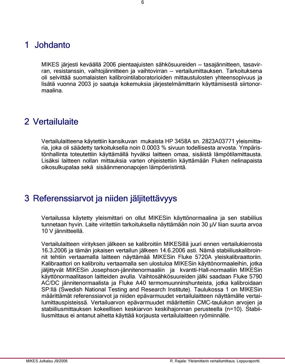 2 Vertailulaite Vertailulaitteena käytettiin kansikuvan mukaista HP 3458A sn. 2823A03771 yleismittaria, joka oli säädetty tarkoituksella noin 0.0003 % sivuun todellisesta arvosta.