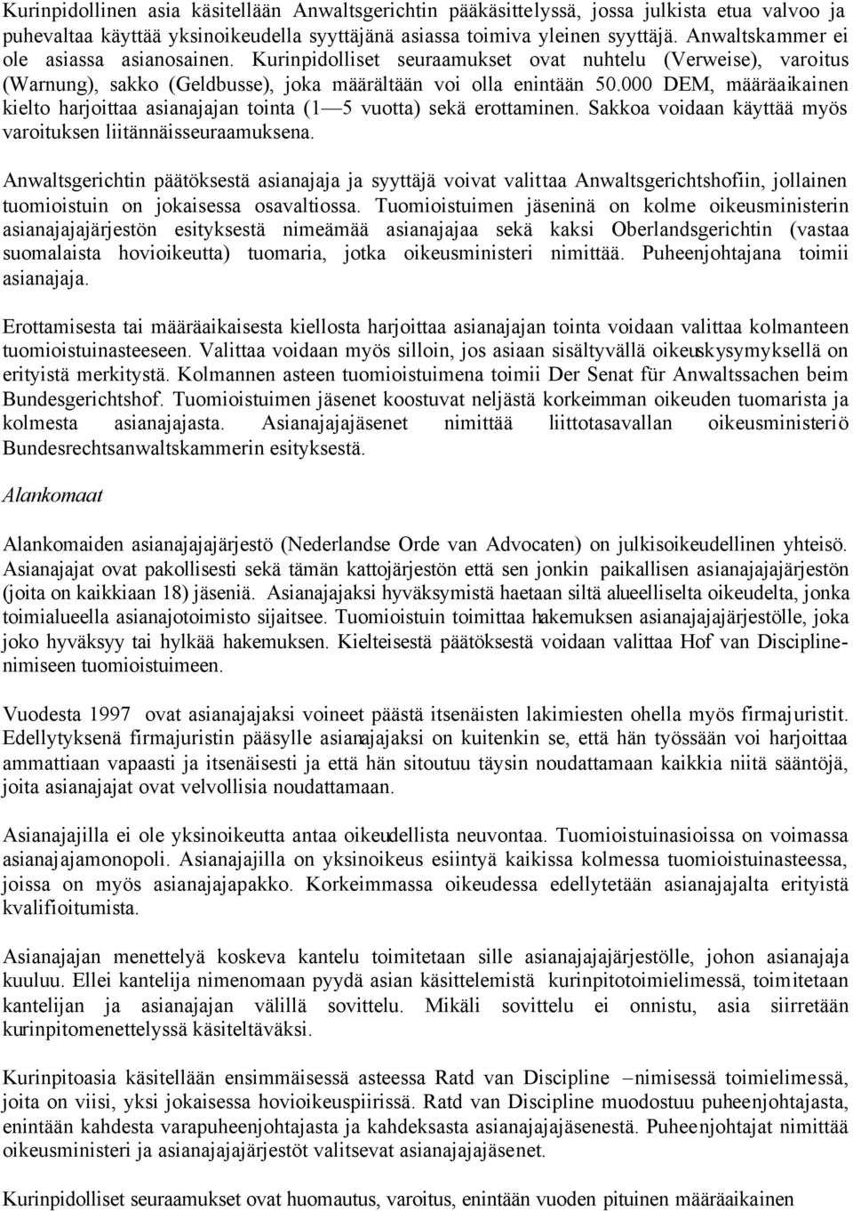 000 DEM, määräaikainen kielto harjoittaa asianajajan tointa (1 5 vuotta) sekä erottaminen. Sakkoa voidaan käyttää myös varoituksen liitännäisseuraamuksena.