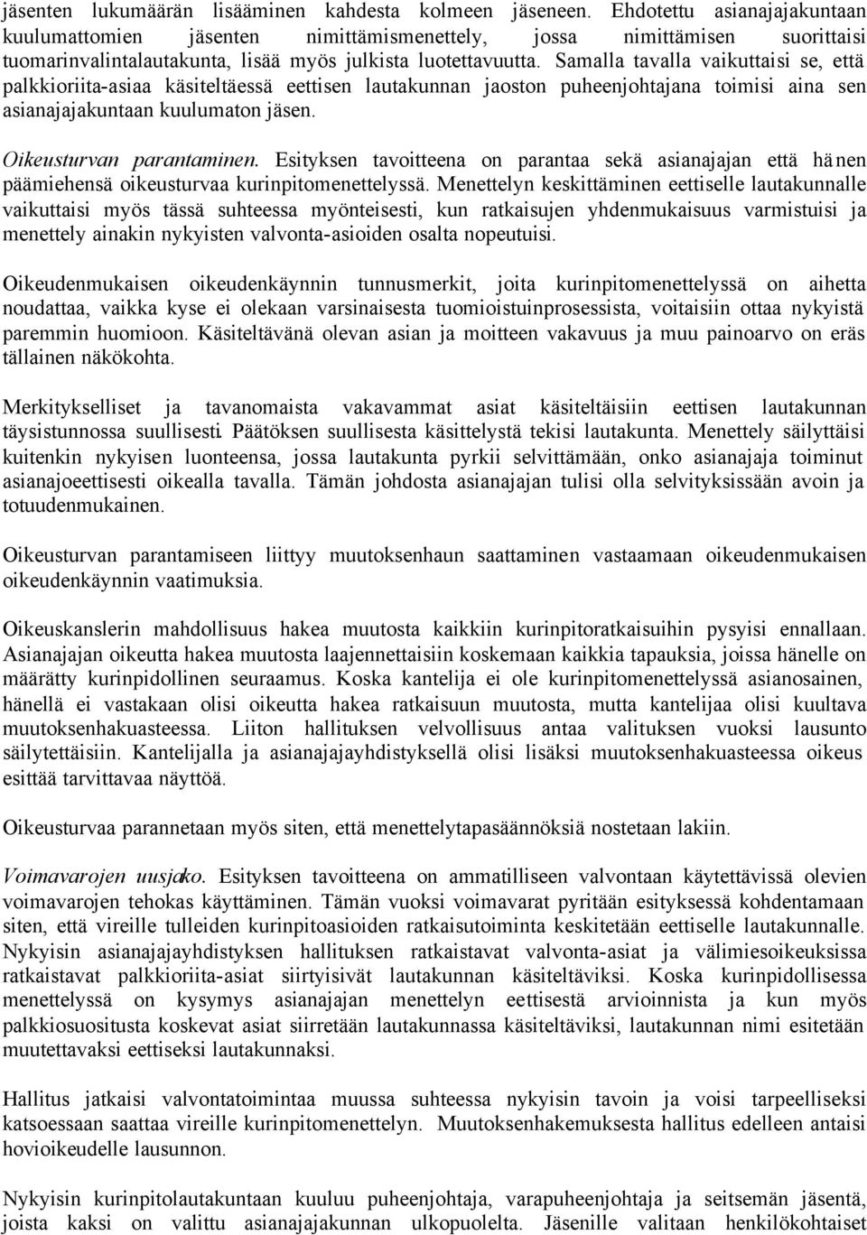 Samalla tavalla vaikuttaisi se, että palkkioriita-asiaa käsiteltäessä eettisen lautakunnan jaoston puheenjohtajana toimisi aina sen asianajajakuntaan kuulumaton jäsen. Oikeusturvan parantaminen.