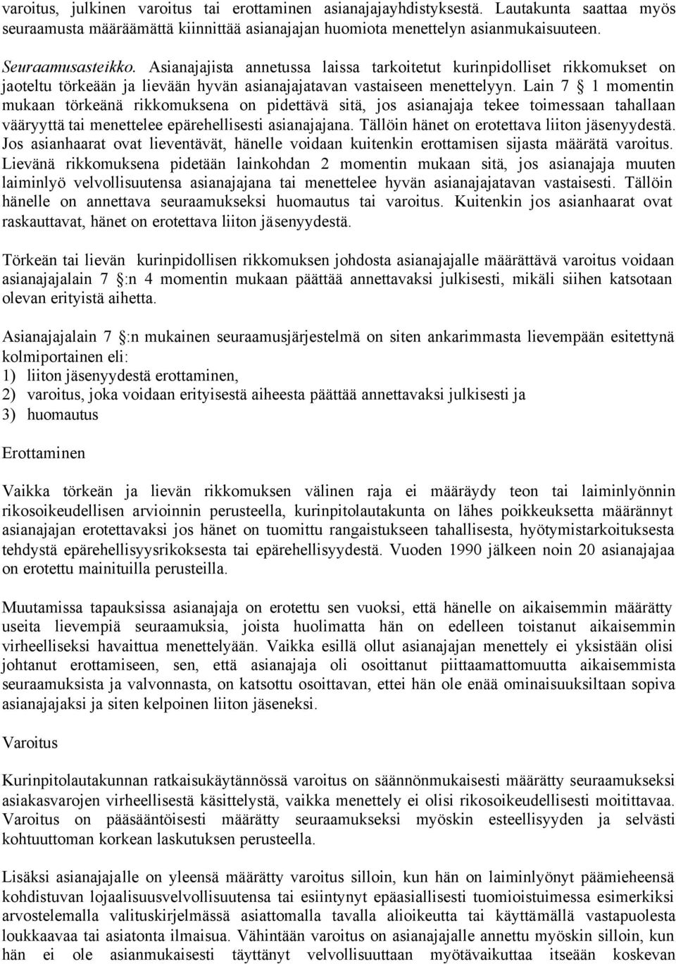 Lain 7 1 momentin mukaan törkeänä rikkomuksena on pidettävä sitä, jos asianajaja tekee toimessaan tahallaan vääryyttä tai menettelee epärehellisesti asianajajana.