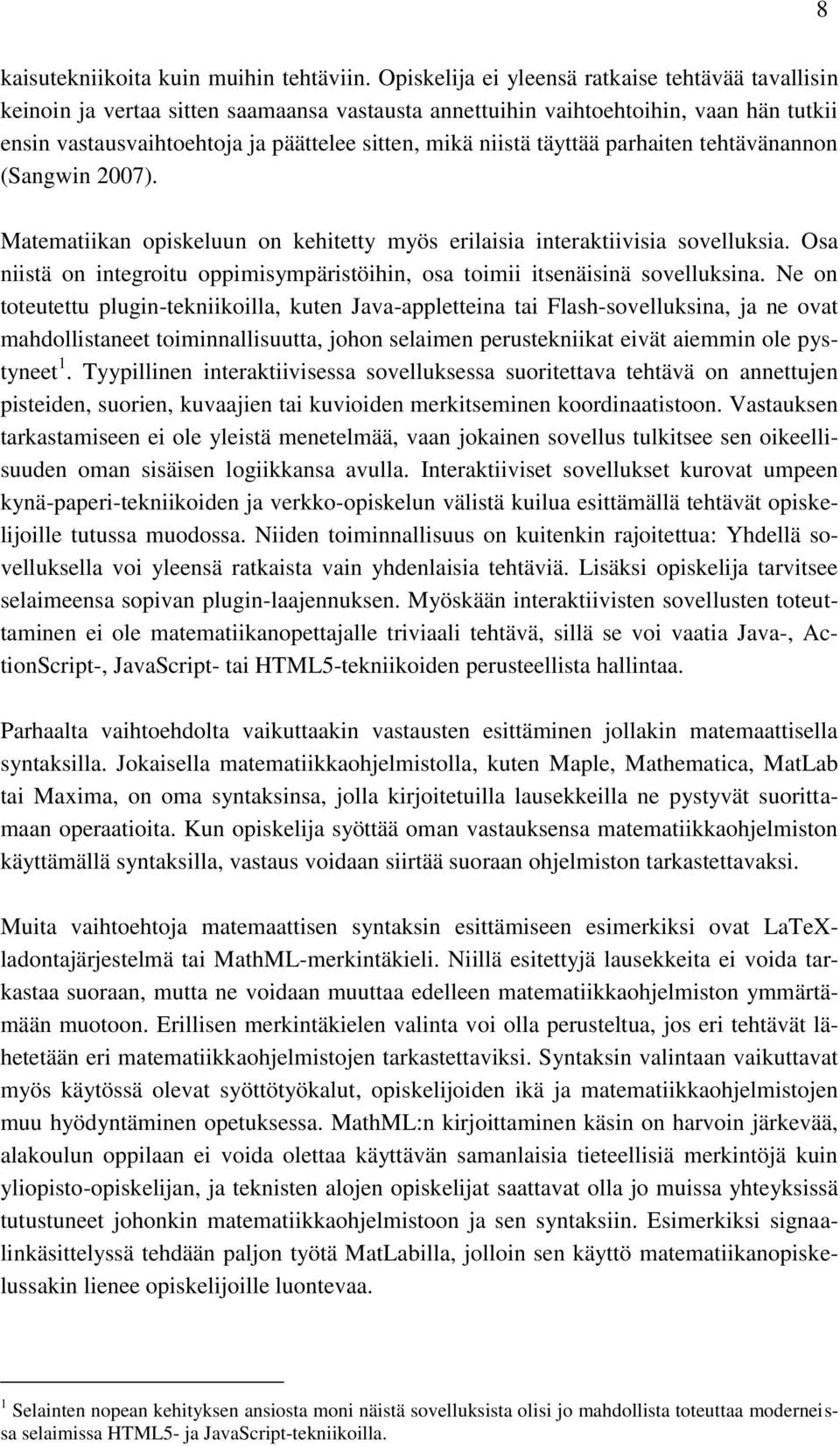 täyttää parhaiten tehtävänannon (Sangwin 2007). Matematiikan opiskeluun on kehitetty myös erilaisia interaktiivisia sovelluksia.