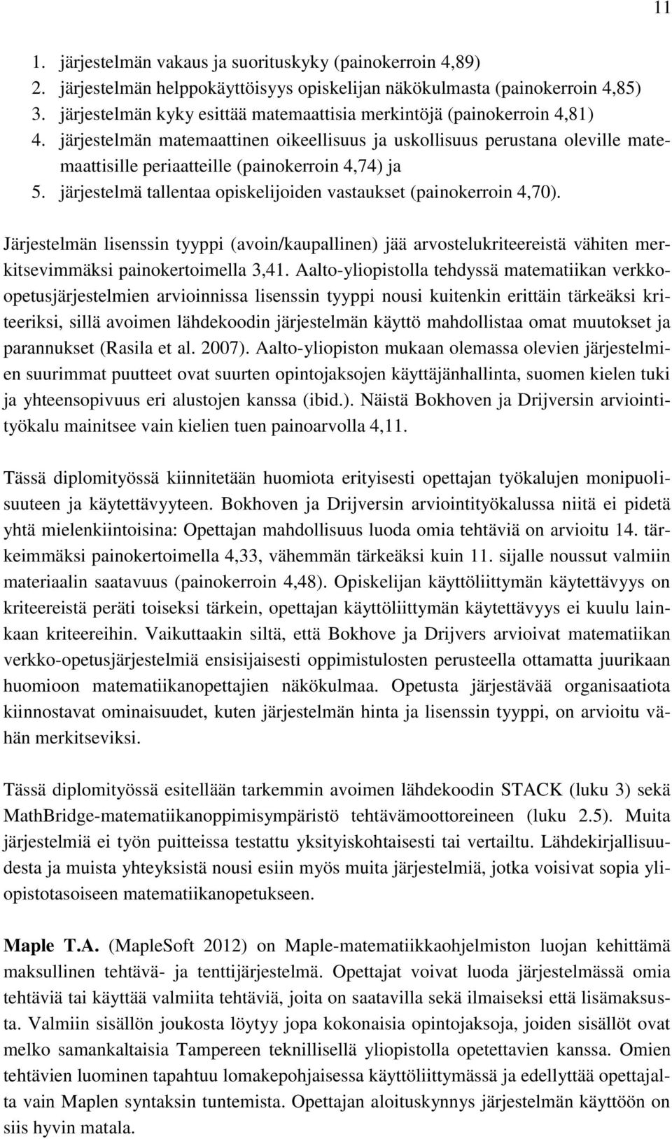 järjestelmän matemaattinen oikeellisuus ja uskollisuus perustana oleville matemaattisille periaatteille (painokerroin 4,74) ja 5. järjestelmä tallentaa opiskelijoiden vastaukset (painokerroin 4,70).