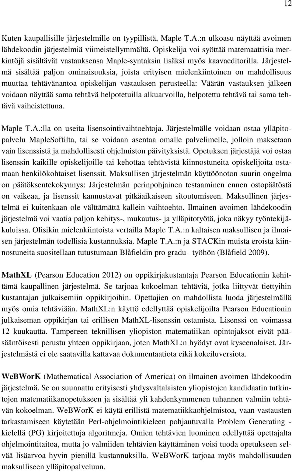 Järjestelmä sisältää paljon ominaisuuksia, joista erityisen mielenkiintoinen on mahdollisuus muuttaa tehtävänantoa opiskelijan vastauksen perusteella: Väärän vastauksen jälkeen voidaan näyttää sama