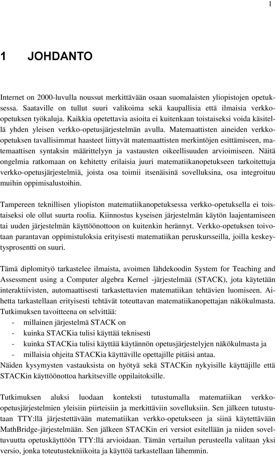 Matemaattisten aineiden verkkoopetuksen tavallisimmat haasteet liittyvät matemaattisten merkintöjen esittämiseen, matemaattisen syntaksin määrittelyyn ja vastausten oikeellisuuden arvioimiseen.