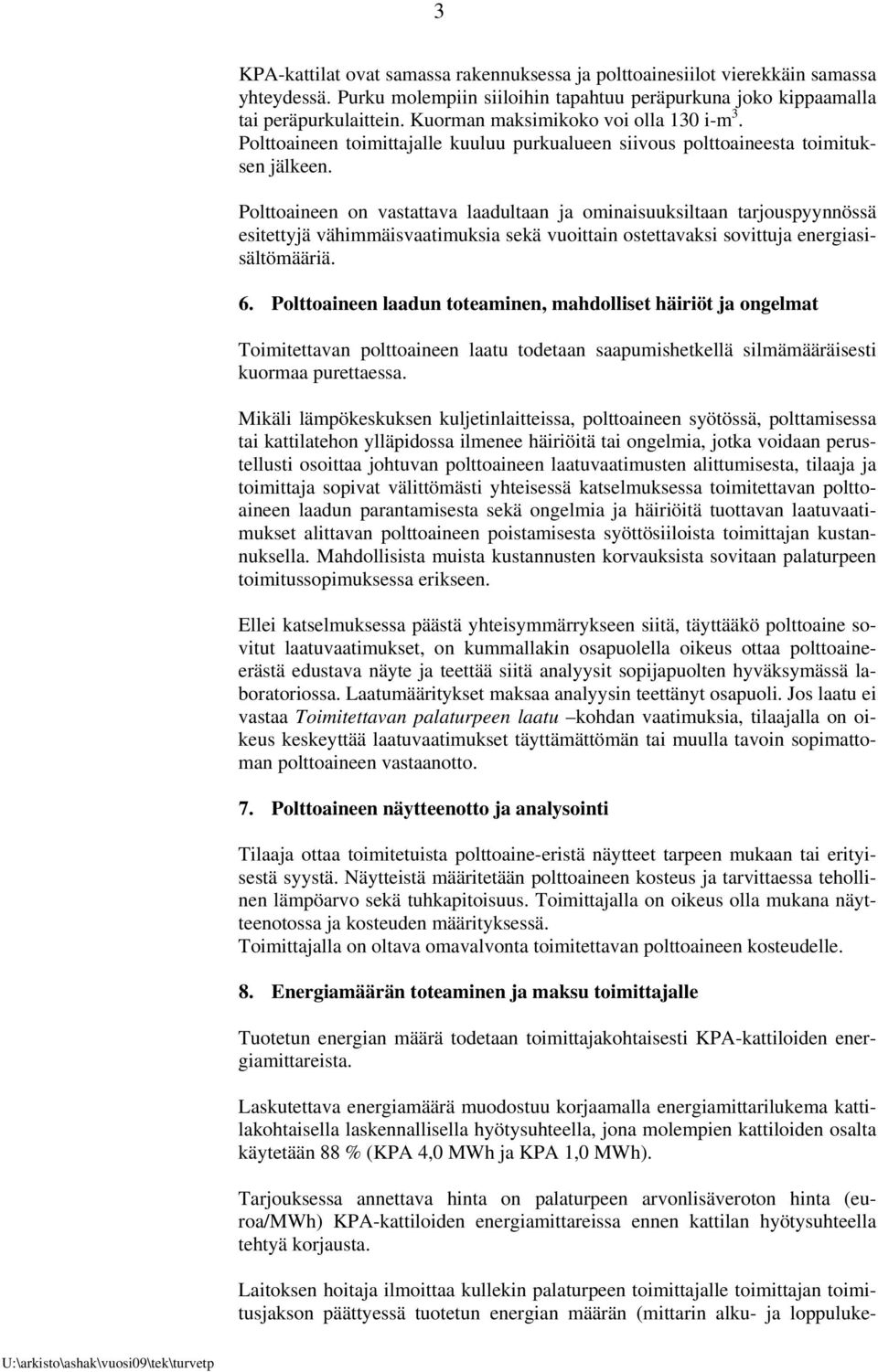 Polttoaineen on vastattava laadultaan ja ominaisuuksiltaan tarjouspyynnössä esitettyjä vähimmäisvaatimuksia sekä vuoittain ostettavaksi sovittuja energiasisältömääriä. 6.